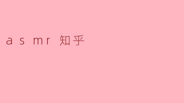 探索ASMR的魅力:从知乎看这些声音的治愈力量