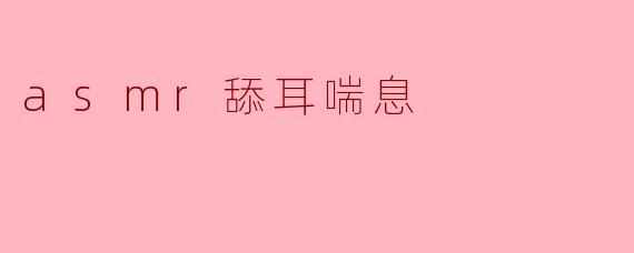 asmr舔耳喘息