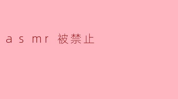ASMR被禁止:声音艺术的悖论与未来