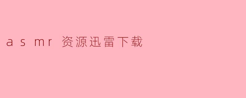 asmr资源迅雷下载