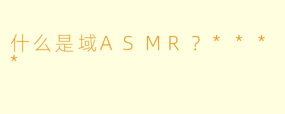 什么是域ASMR？****