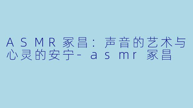 ASMR冢昌：声音的艺术与心灵的安宁-asmr冢昌