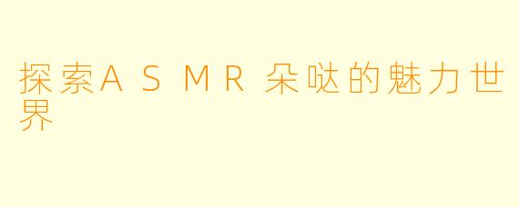 探索ASMR朵哒的魅力世界