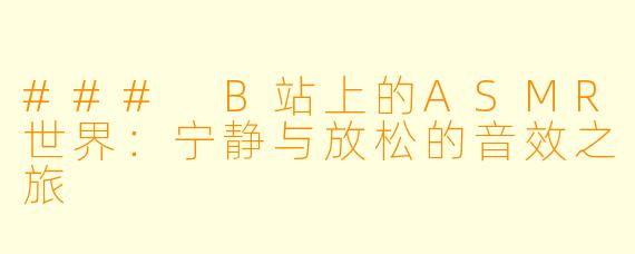 ### B站上的ASMR世界：宁静与放松的音效之旅