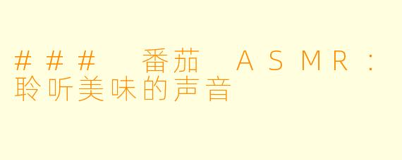 ### 番茄 ASMR：聆听美味的声音