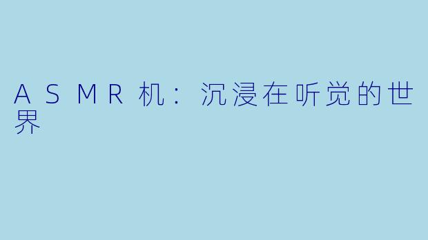 ASMR机：沉浸在听觉的世界