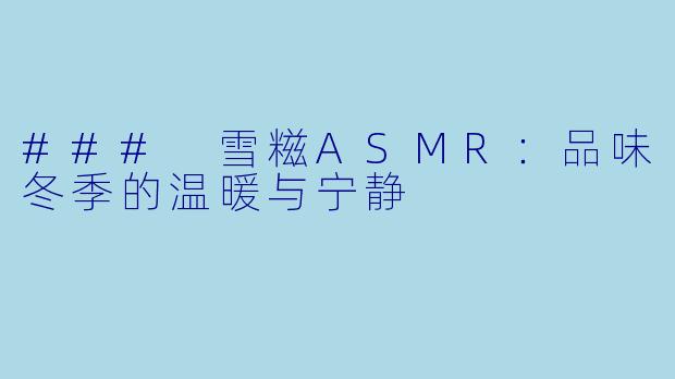 ### 雪糍ASMR：品味冬季的温暖与宁静