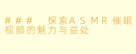 ### 探索ASMR催眠视频的魅力与益处