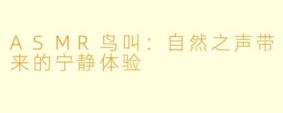 ASMR鸟叫：自然之声带来的宁静体验