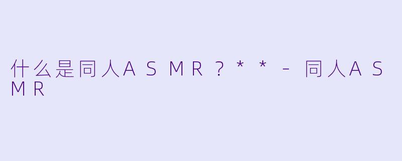 什么是同人ASMR?**