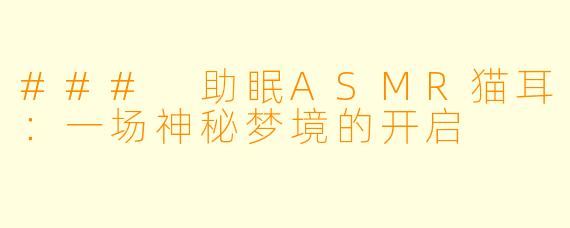 ### 助眠ASMR猫耳：一场神秘梦境的开启