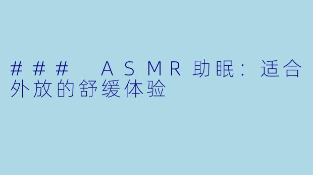 ### ASMR助眠：适合外放的舒缓体验