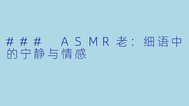 ### ASMR老:细语中的宁静与情感