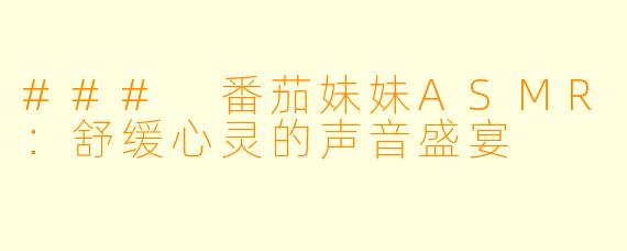 ### 番茄妹妹ASMR：舒缓心灵的声音盛宴