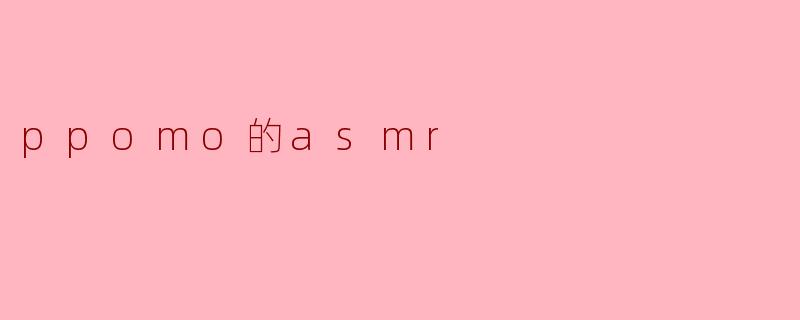 ppomo的asmr