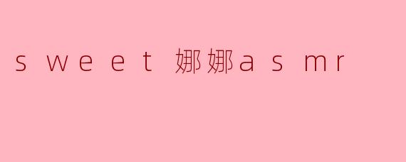 探索“Sweet娜娜ASMR”的神秘魅力