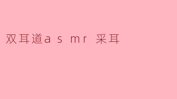 双耳道asmr采耳