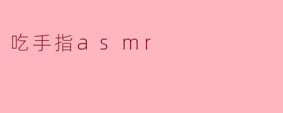 吃手指asmr