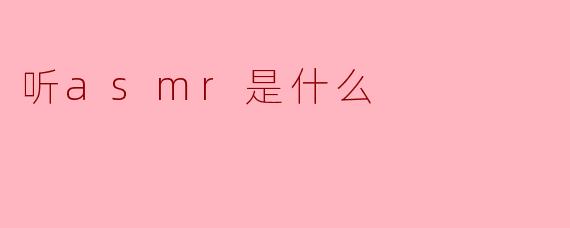 ### 听ASMR是什么?