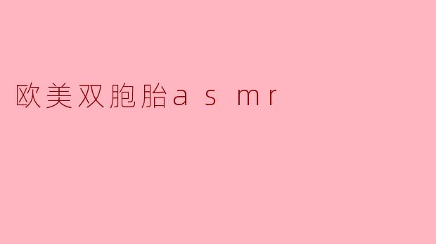 欧美双胞胎asmr