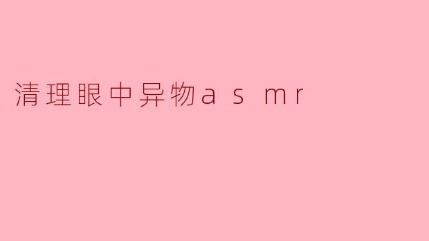 清理眼中异物asmr