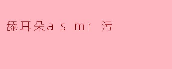 舔耳朵asmr污