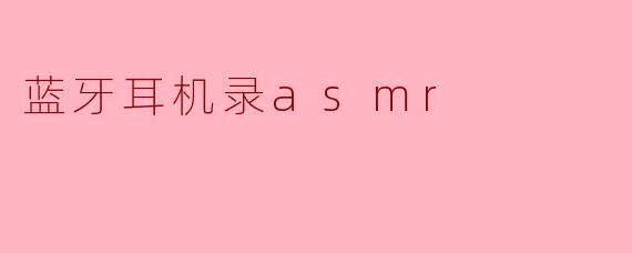 蓝牙耳机录asmr