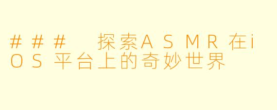 ### 探索ASMR在iOS平台上的奇妙世界