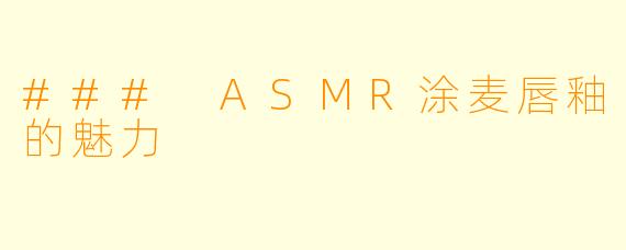 ### ASMR涂麦唇釉的魅力