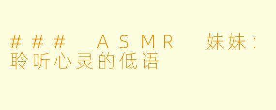 ### ASMR 妹妹：聆听心灵的低语