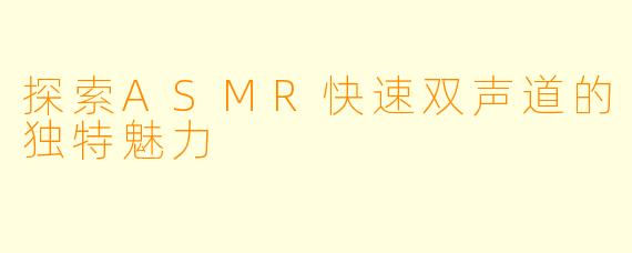 探索ASMR快速双声道的独特魅力