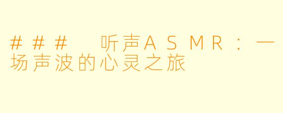 ### 听声ASMR：一场声波的心灵之旅