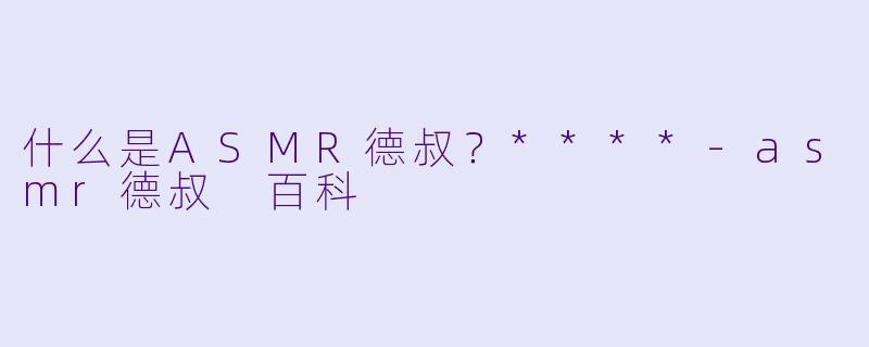 什么是ASMR德叔?****