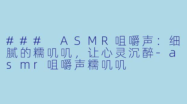 ### ASMR咀嚼声:细腻的糯叽叽,让心灵沉醉