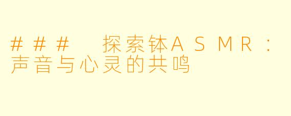 ### 探索钵ASMR：声音与心灵的共鸣