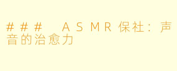### ASMR保社：声音的治愈力