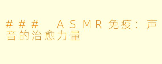 ### ASMR免疫：声音的治愈力量