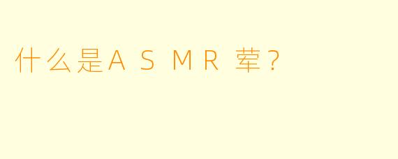 什么是ASMR荤?