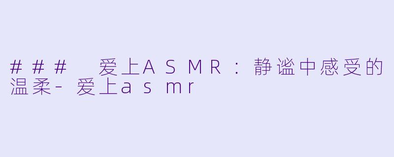### 爱上ASMR:静谧中感受的温柔