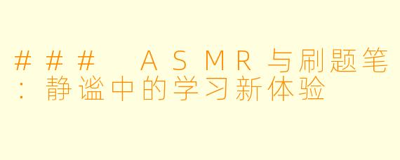 ### ASMR与刷题笔：静谧中的学习新体验