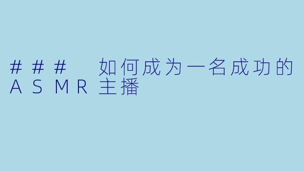 ### 如何成为一名成功的ASMR主播