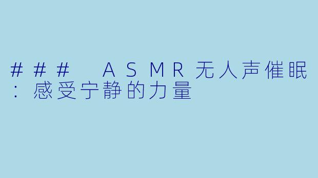 ### ASMR无人声催眠：感受宁静的力量
