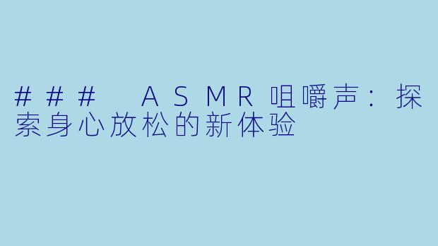 ### ASMR咀嚼声：探索身心放松的新体验