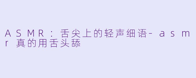 ASMR:舌尖上的轻声细语