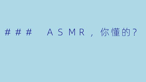 ### ASMR,你懂的?