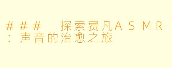 ### 探索费凡ASMR：声音的治愈之旅