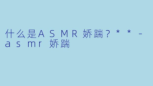 什么是ASMR娇踹?**