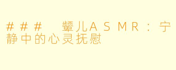 ### 颦儿ASMR：宁静中的心灵抚慰