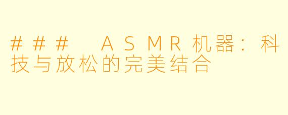 ### ASMR机器：科技与放松的完美结合
