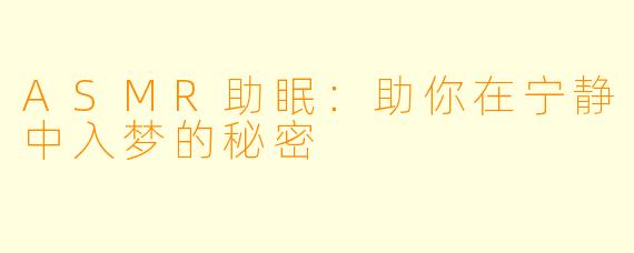 ASMR助眠:助你在宁静中入梦的秘密